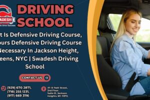 What Is Defensive Driving Course, 6 Hours Defensive Driving Course Is Necessary In Jackson Height, Queens, NYC