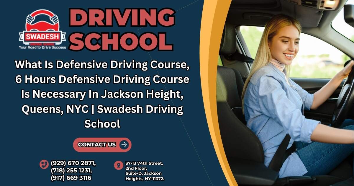 What Is Defensive Driving Course, 6 Hours Defensive Driving Course Is Necessary In Jackson Height, Queens, NYC